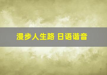 漫步人生路 日语谐音